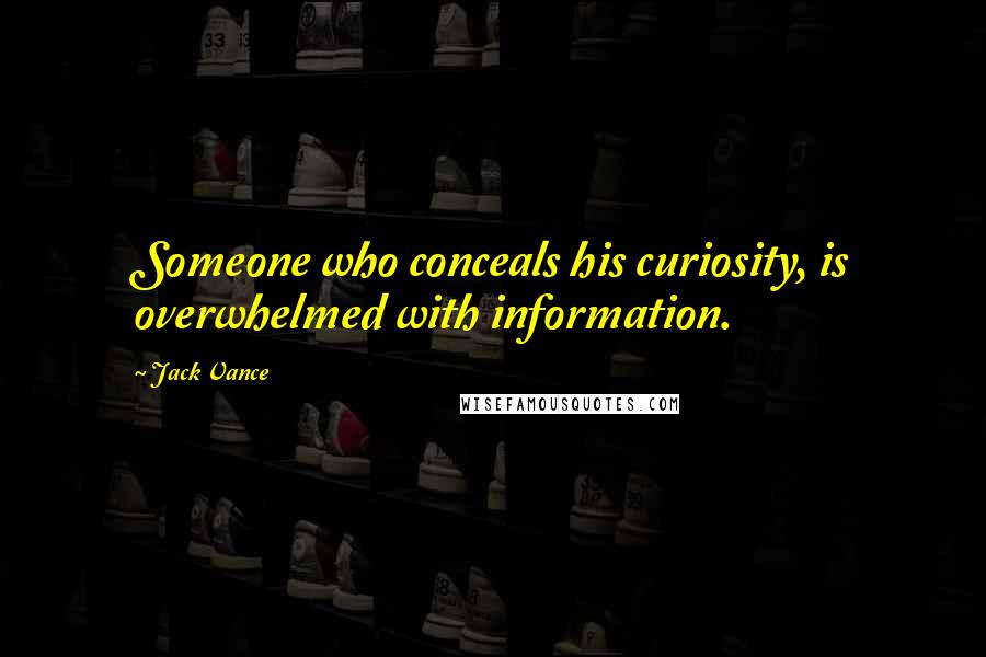 Jack Vance Quotes: Someone who conceals his curiosity, is overwhelmed with information.