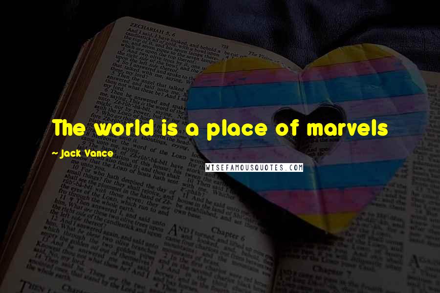 Jack Vance Quotes: The world is a place of marvels