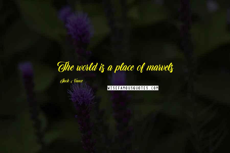 Jack Vance Quotes: The world is a place of marvels