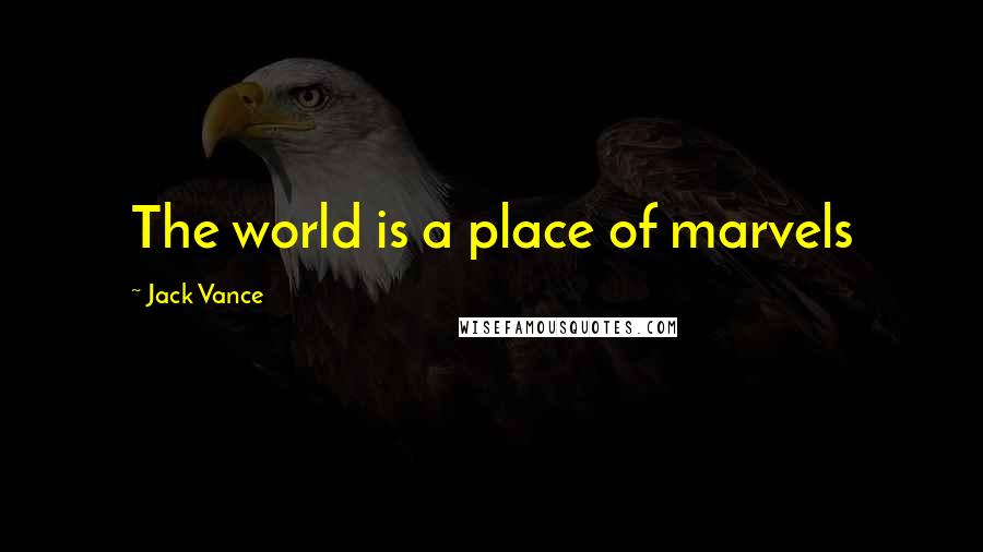 Jack Vance Quotes: The world is a place of marvels