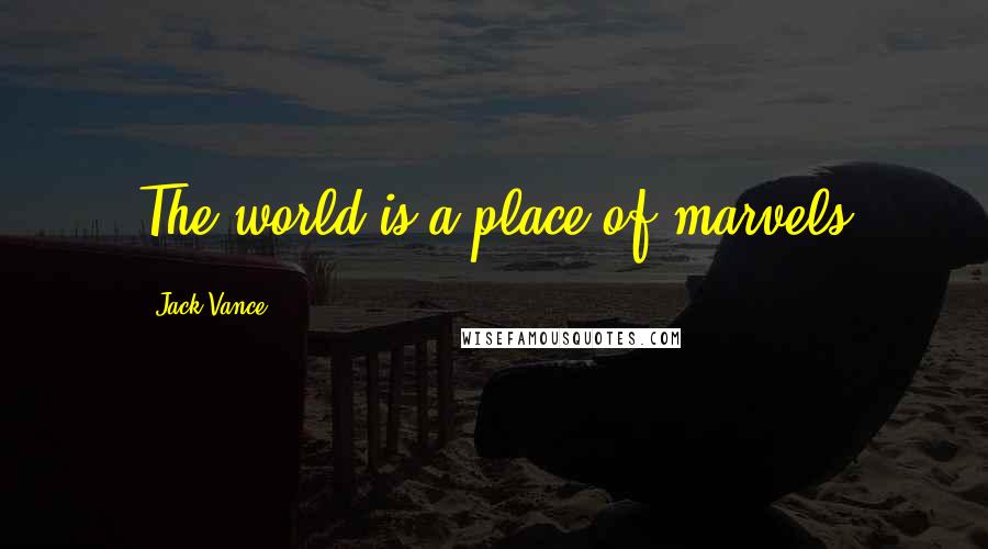Jack Vance Quotes: The world is a place of marvels