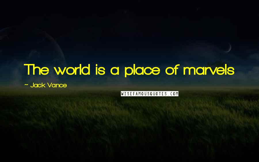 Jack Vance Quotes: The world is a place of marvels