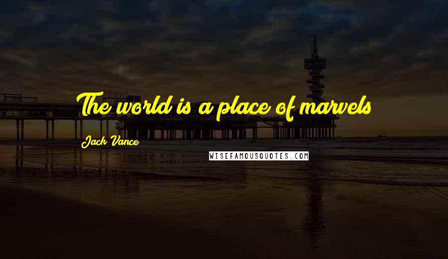 Jack Vance Quotes: The world is a place of marvels