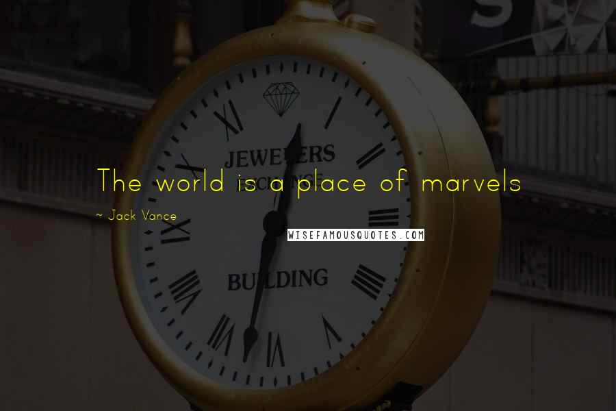 Jack Vance Quotes: The world is a place of marvels