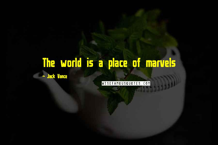 Jack Vance Quotes: The world is a place of marvels