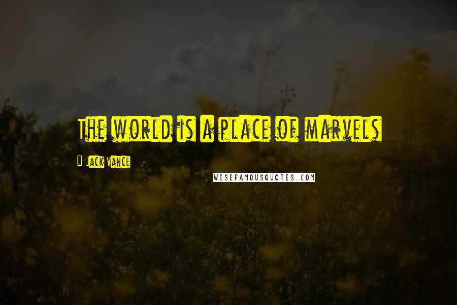 Jack Vance Quotes: The world is a place of marvels