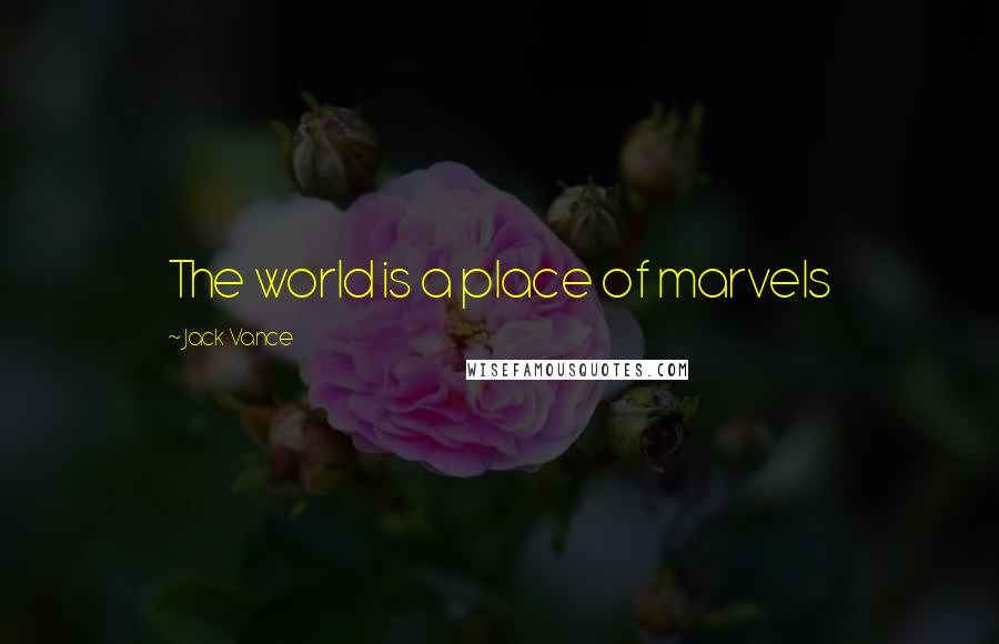 Jack Vance Quotes: The world is a place of marvels
