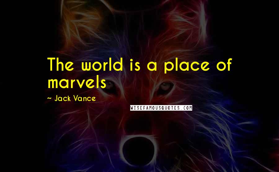 Jack Vance Quotes: The world is a place of marvels