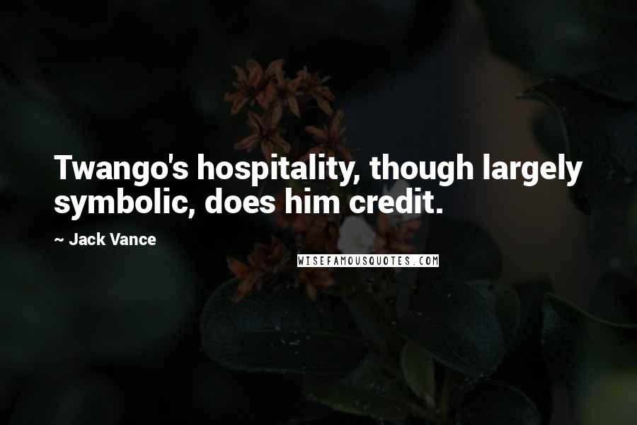 Jack Vance Quotes: Twango's hospitality, though largely symbolic, does him credit.