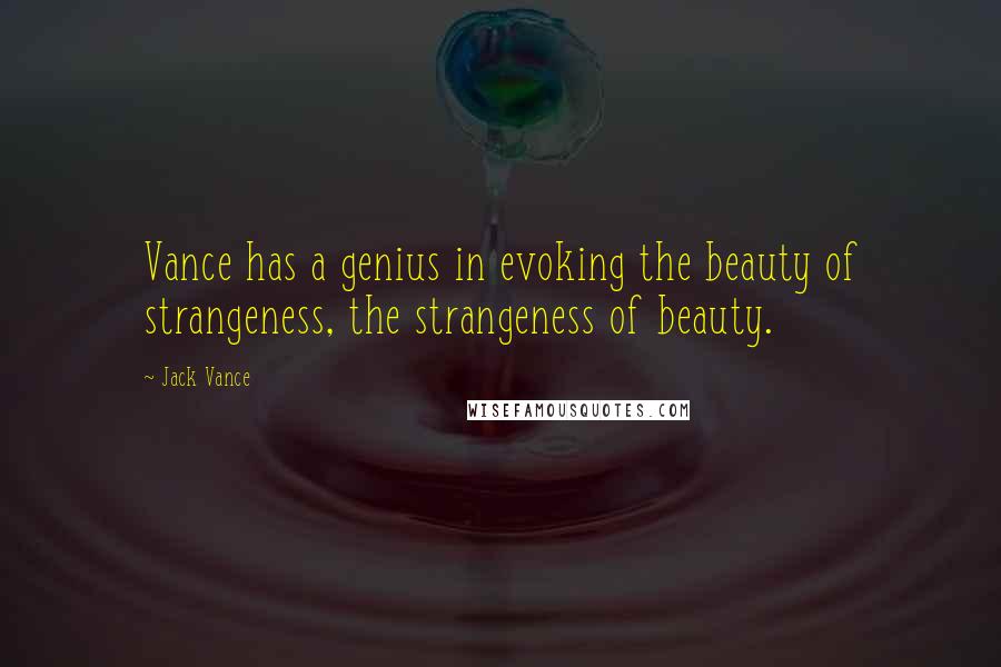 Jack Vance Quotes: Vance has a genius in evoking the beauty of strangeness, the strangeness of beauty.