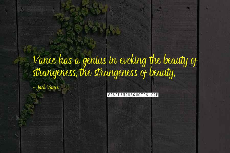 Jack Vance Quotes: Vance has a genius in evoking the beauty of strangeness, the strangeness of beauty.