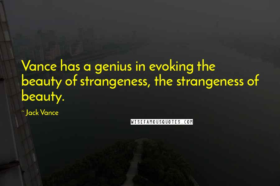 Jack Vance Quotes: Vance has a genius in evoking the beauty of strangeness, the strangeness of beauty.