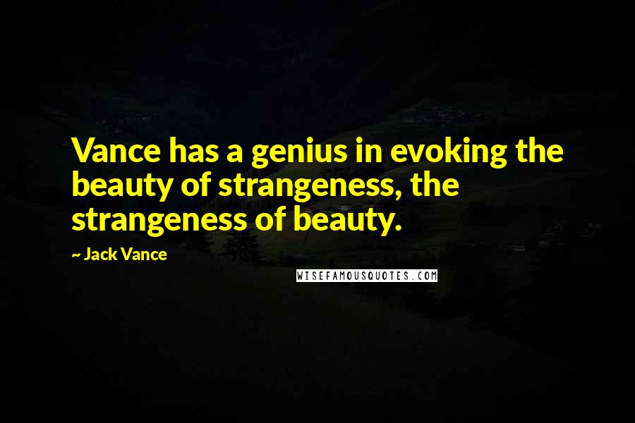 Jack Vance Quotes: Vance has a genius in evoking the beauty of strangeness, the strangeness of beauty.