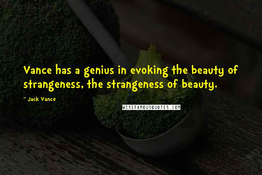 Jack Vance Quotes: Vance has a genius in evoking the beauty of strangeness, the strangeness of beauty.