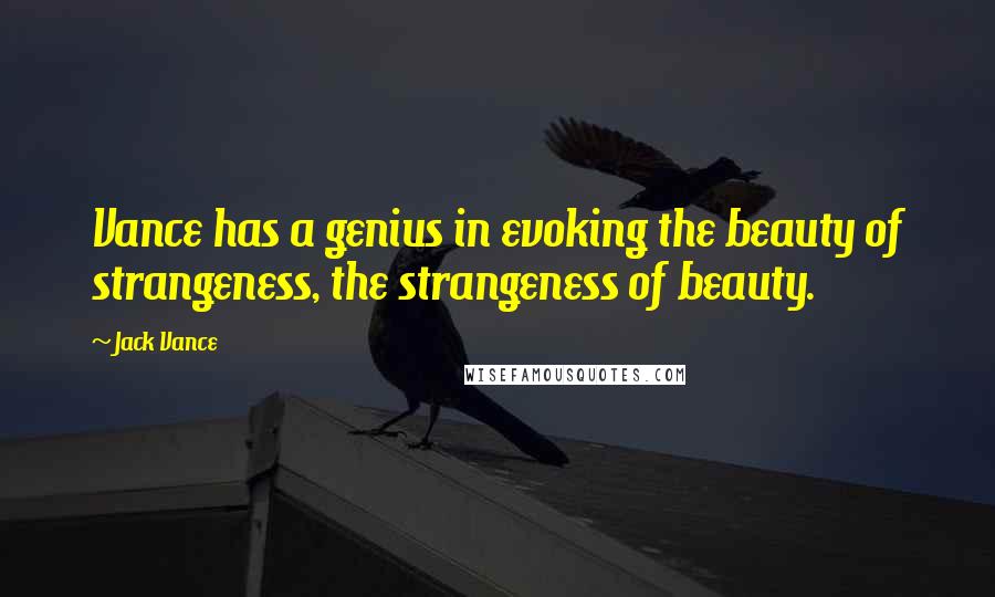 Jack Vance Quotes: Vance has a genius in evoking the beauty of strangeness, the strangeness of beauty.