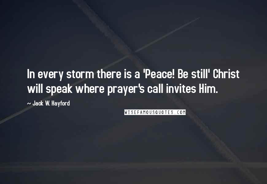 Jack W. Hayford Quotes: In every storm there is a 'Peace! Be still' Christ will speak where prayer's call invites Him.