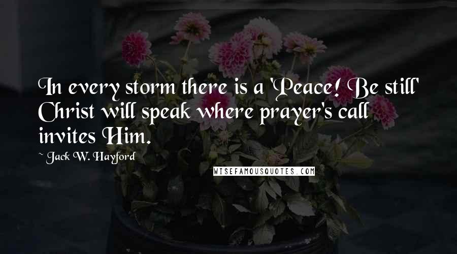 Jack W. Hayford Quotes: In every storm there is a 'Peace! Be still' Christ will speak where prayer's call invites Him.