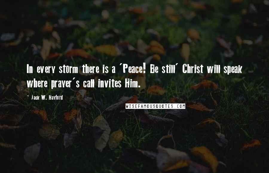 Jack W. Hayford Quotes: In every storm there is a 'Peace! Be still' Christ will speak where prayer's call invites Him.