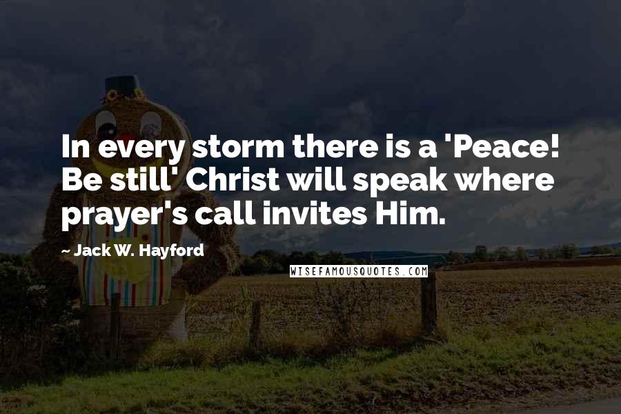 Jack W. Hayford Quotes: In every storm there is a 'Peace! Be still' Christ will speak where prayer's call invites Him.