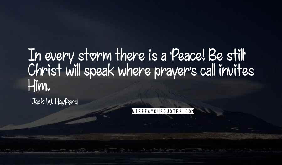 Jack W. Hayford Quotes: In every storm there is a 'Peace! Be still' Christ will speak where prayer's call invites Him.