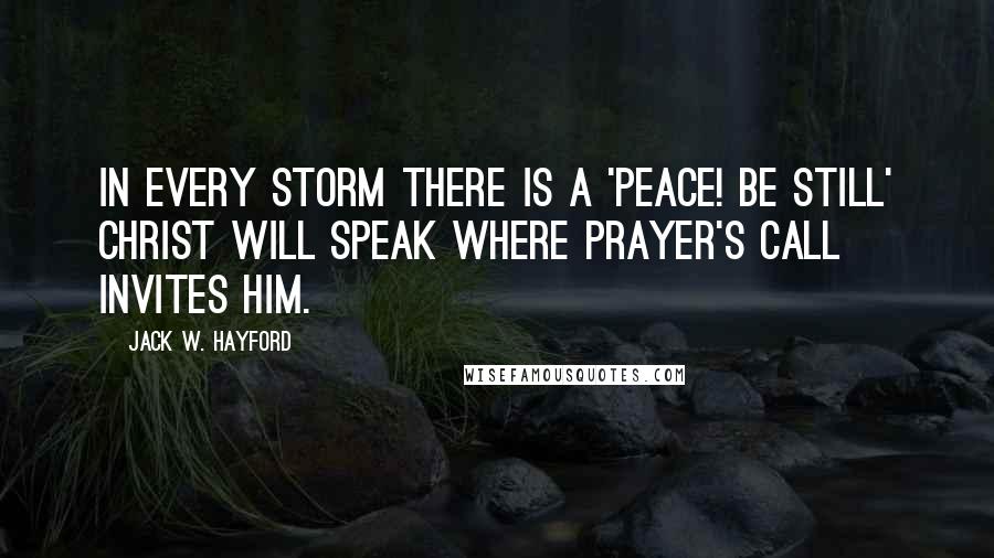 Jack W. Hayford Quotes: In every storm there is a 'Peace! Be still' Christ will speak where prayer's call invites Him.