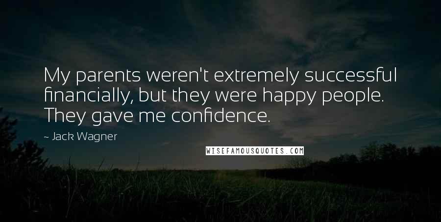 Jack Wagner Quotes: My parents weren't extremely successful financially, but they were happy people. They gave me confidence.