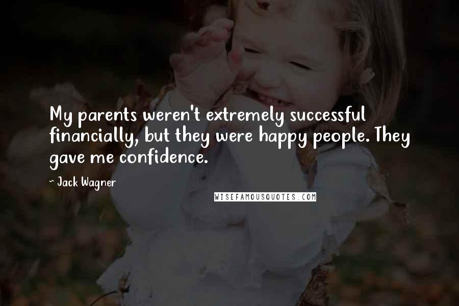 Jack Wagner Quotes: My parents weren't extremely successful financially, but they were happy people. They gave me confidence.