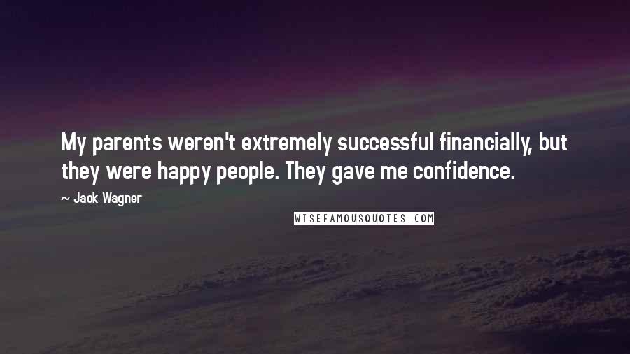 Jack Wagner Quotes: My parents weren't extremely successful financially, but they were happy people. They gave me confidence.