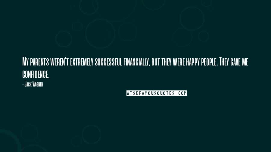 Jack Wagner Quotes: My parents weren't extremely successful financially, but they were happy people. They gave me confidence.