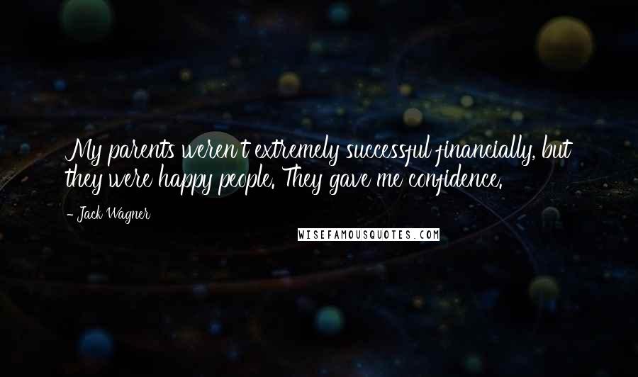 Jack Wagner Quotes: My parents weren't extremely successful financially, but they were happy people. They gave me confidence.