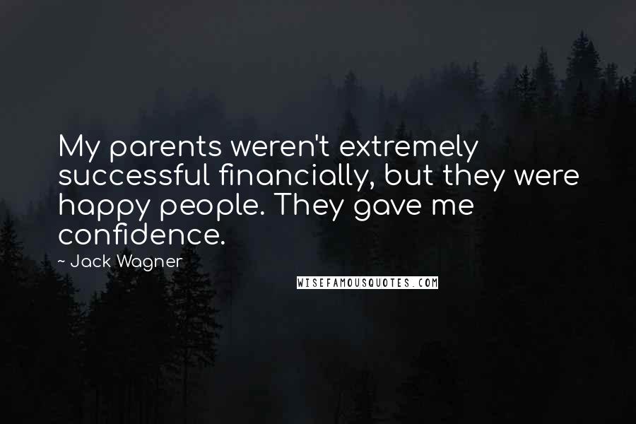 Jack Wagner Quotes: My parents weren't extremely successful financially, but they were happy people. They gave me confidence.