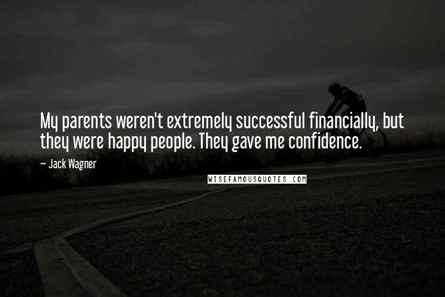 Jack Wagner Quotes: My parents weren't extremely successful financially, but they were happy people. They gave me confidence.