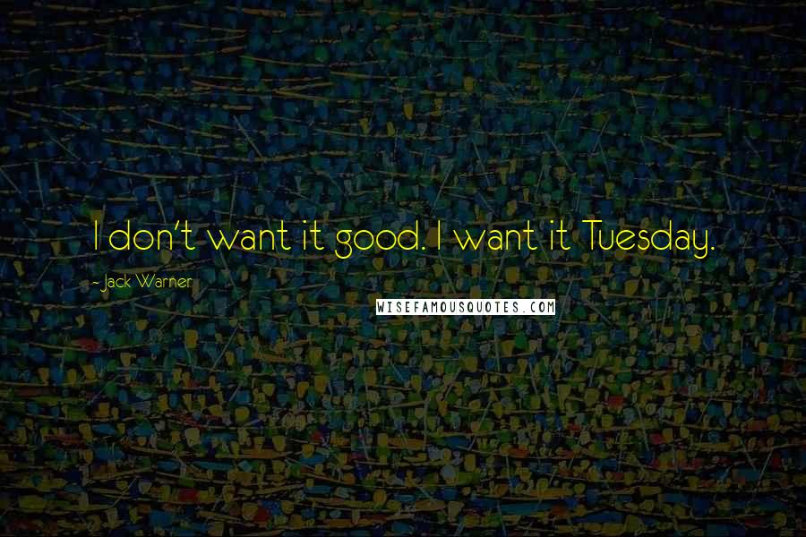 Jack Warner Quotes: I don't want it good. I want it Tuesday.