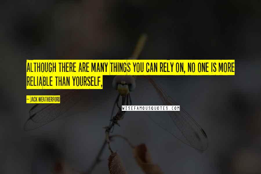Jack Weatherford Quotes: Although there are many things you can rely on, no one is more reliable than yourself,