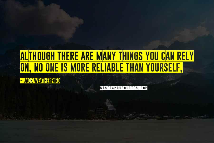 Jack Weatherford Quotes: Although there are many things you can rely on, no one is more reliable than yourself,