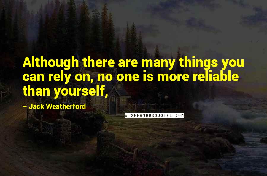 Jack Weatherford Quotes: Although there are many things you can rely on, no one is more reliable than yourself,