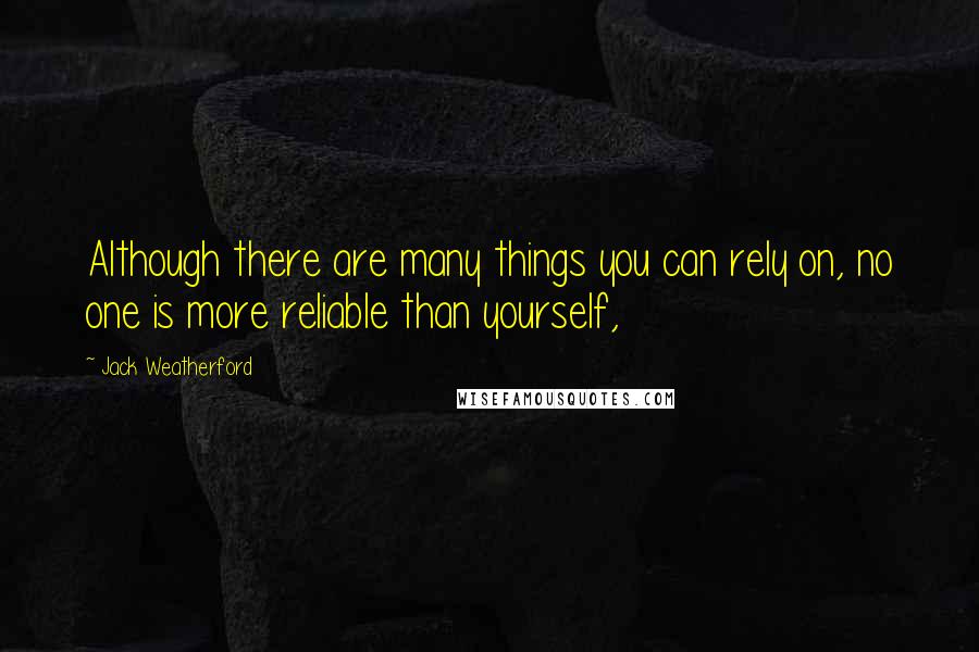 Jack Weatherford Quotes: Although there are many things you can rely on, no one is more reliable than yourself,