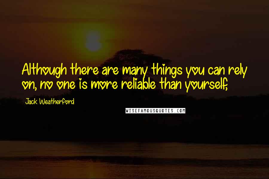 Jack Weatherford Quotes: Although there are many things you can rely on, no one is more reliable than yourself,