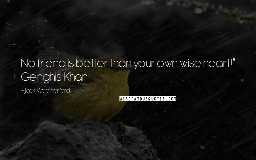 Jack Weatherford Quotes: No friend is better than your own wise heart!" Genghis Khan