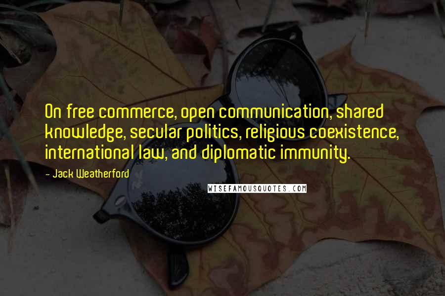 Jack Weatherford Quotes: On free commerce, open communication, shared knowledge, secular politics, religious coexistence, international law, and diplomatic immunity.