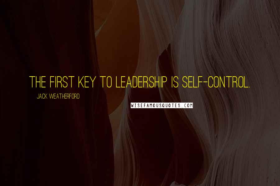 Jack Weatherford Quotes: The first key to leadership is self-control.