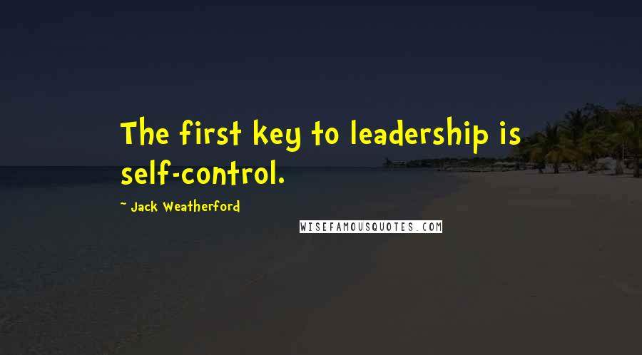 Jack Weatherford Quotes: The first key to leadership is self-control.