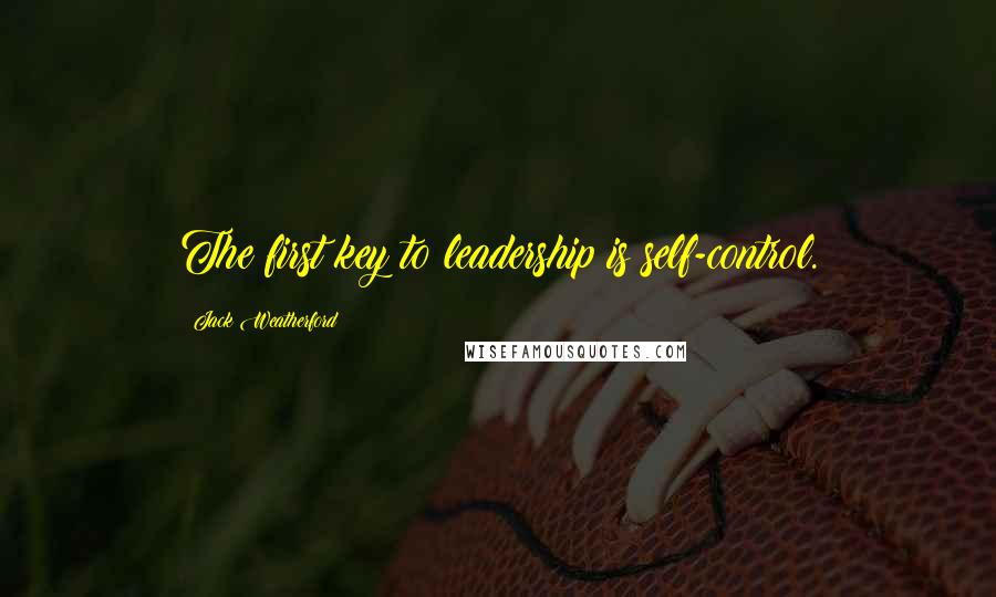 Jack Weatherford Quotes: The first key to leadership is self-control.