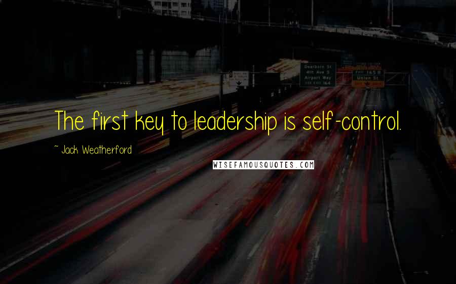 Jack Weatherford Quotes: The first key to leadership is self-control.