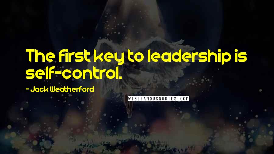 Jack Weatherford Quotes: The first key to leadership is self-control.