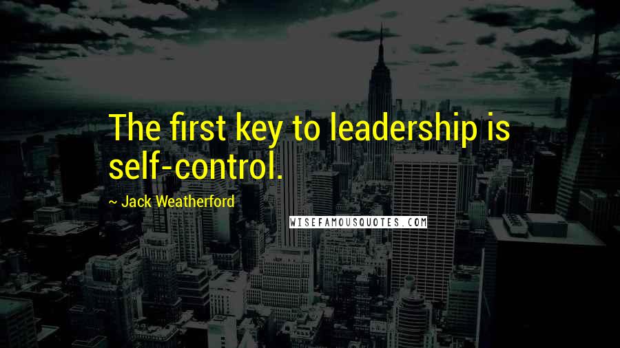 Jack Weatherford Quotes: The first key to leadership is self-control.