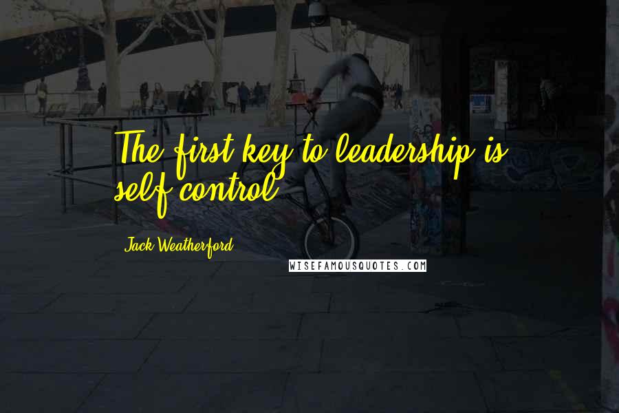 Jack Weatherford Quotes: The first key to leadership is self-control.