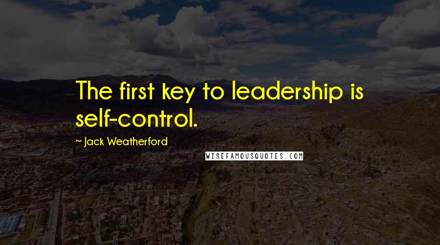 Jack Weatherford Quotes: The first key to leadership is self-control.