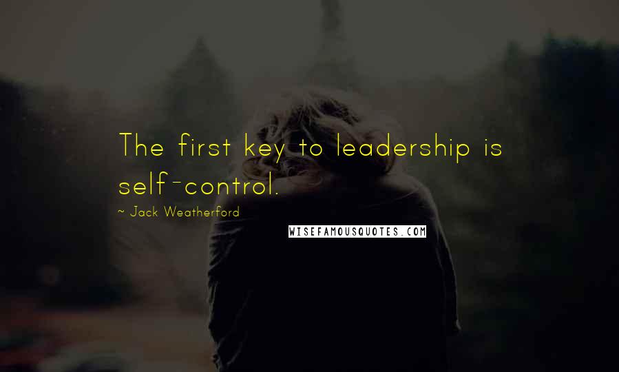 Jack Weatherford Quotes: The first key to leadership is self-control.