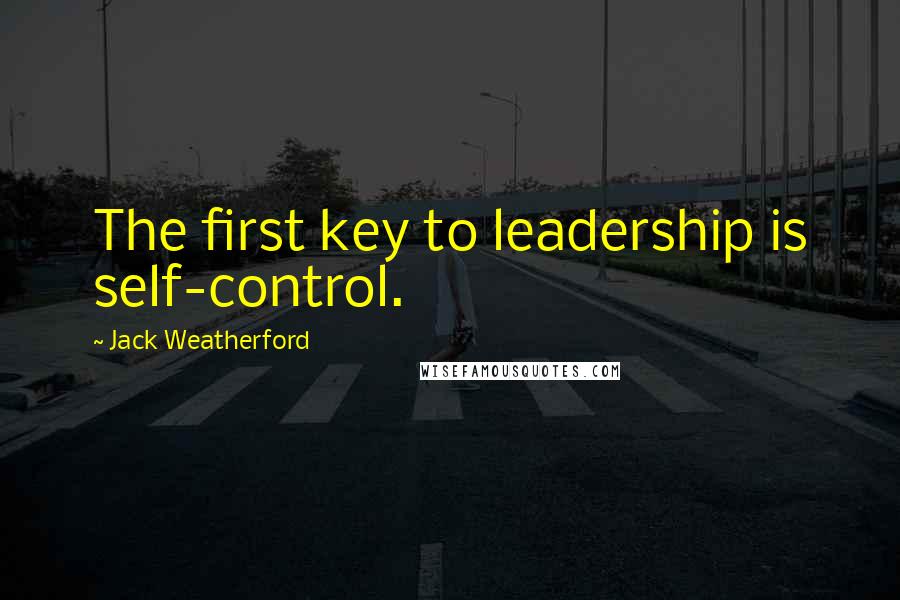 Jack Weatherford Quotes: The first key to leadership is self-control.